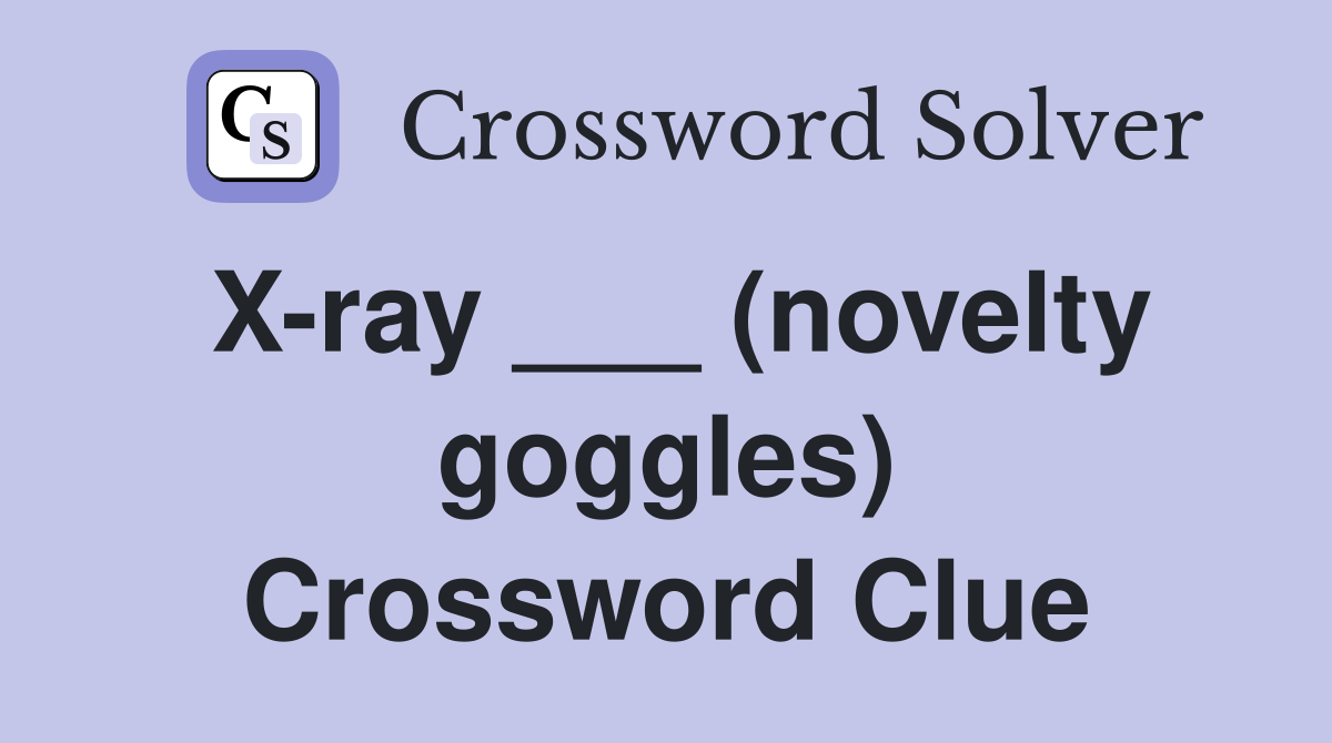 X-ray ___ (novelty goggles) Crossword Clue