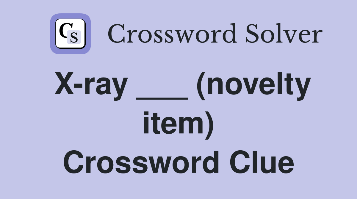 X-ray ___ (novelty item) Crossword Clue