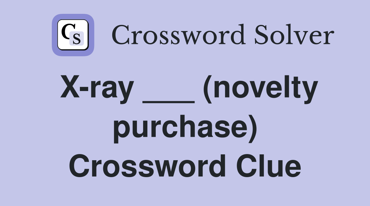 X-ray ___ (novelty purchase) Crossword Clue