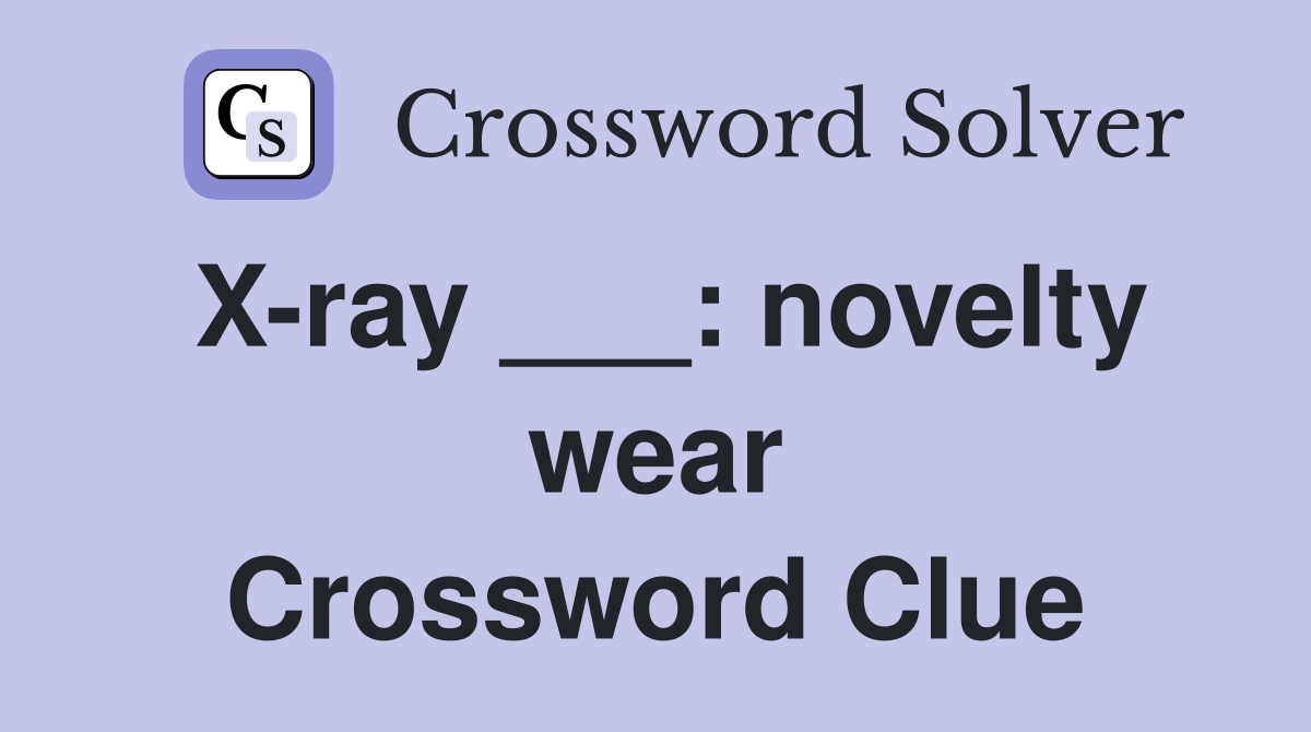 X-ray ___: novelty wear Crossword Clue