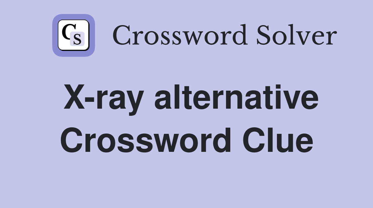 X-ray alternative Crossword Clue