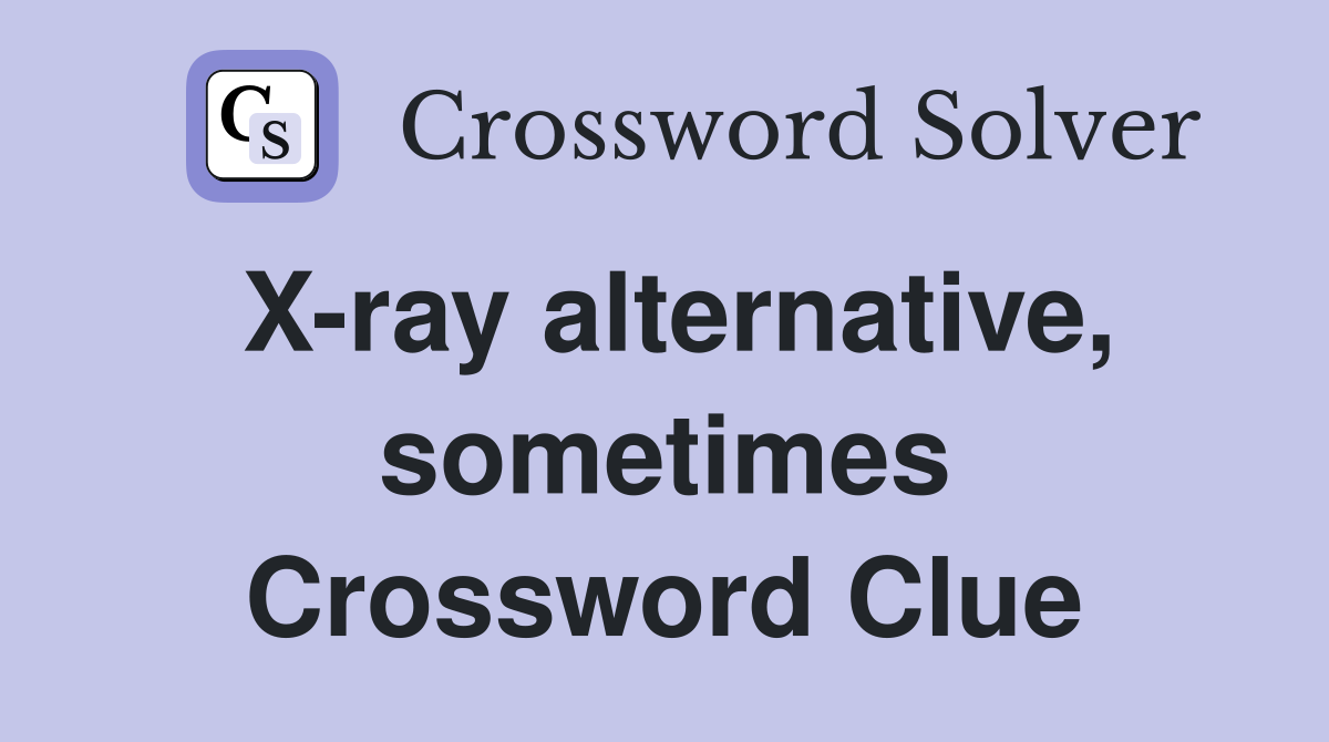 X-ray alternative, sometimes Crossword Clue