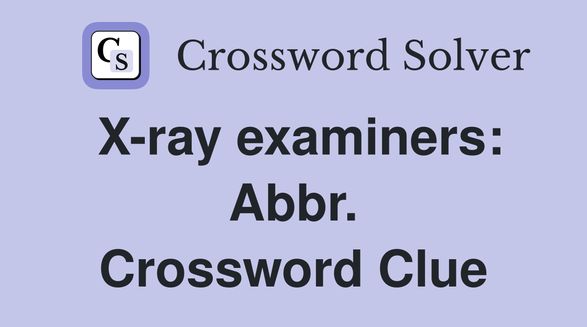 X-ray examiners: Abbr. Crossword Clue