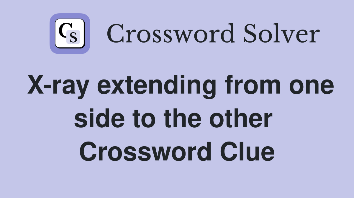 X-ray extending from one side to the other  Crossword Clue