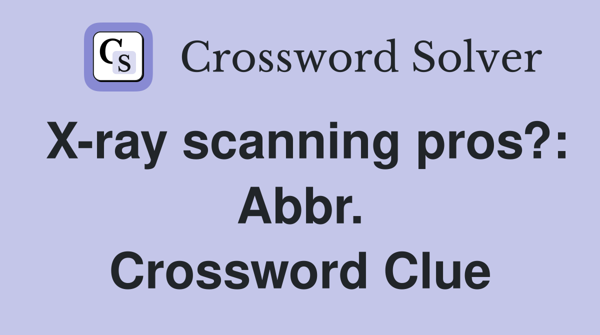 X-ray scanning pros?: Abbr. Crossword Clue
