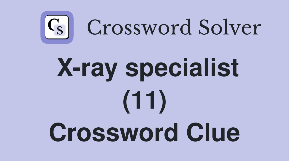 X-ray specialist (11) Crossword Clue