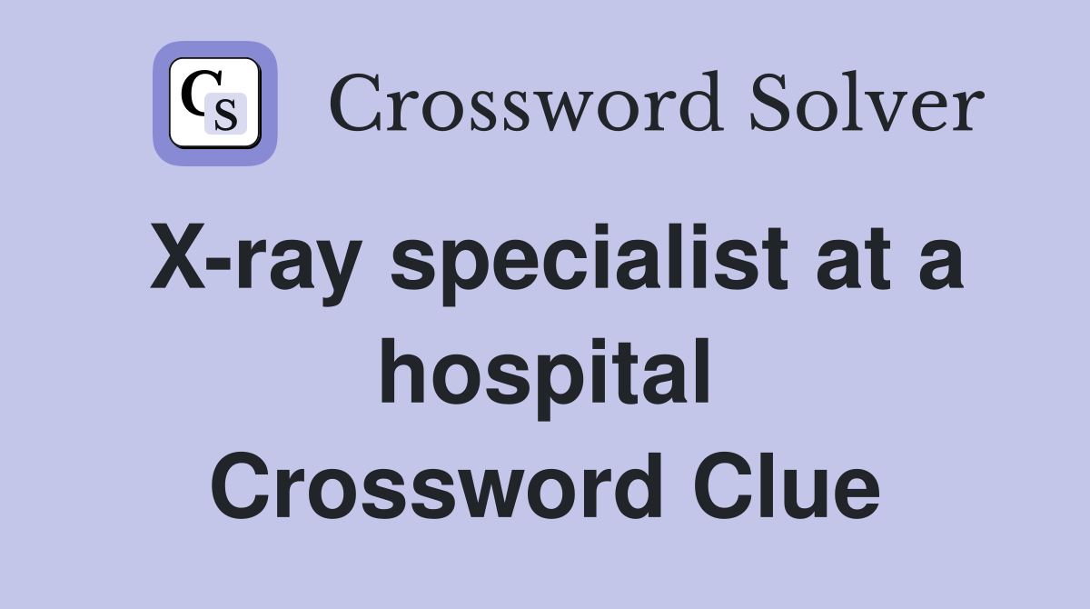 X-ray specialist at a hospital Crossword Clue