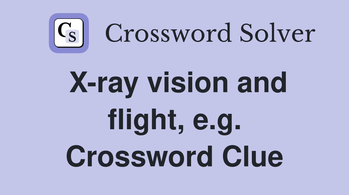 X-ray vision and flight, e.g. Crossword Clue