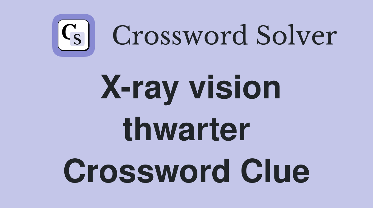 X-ray vision thwarter Crossword Clue