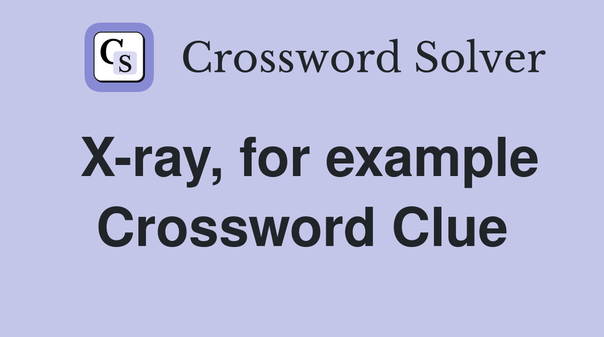 X-ray, for example Crossword Clue