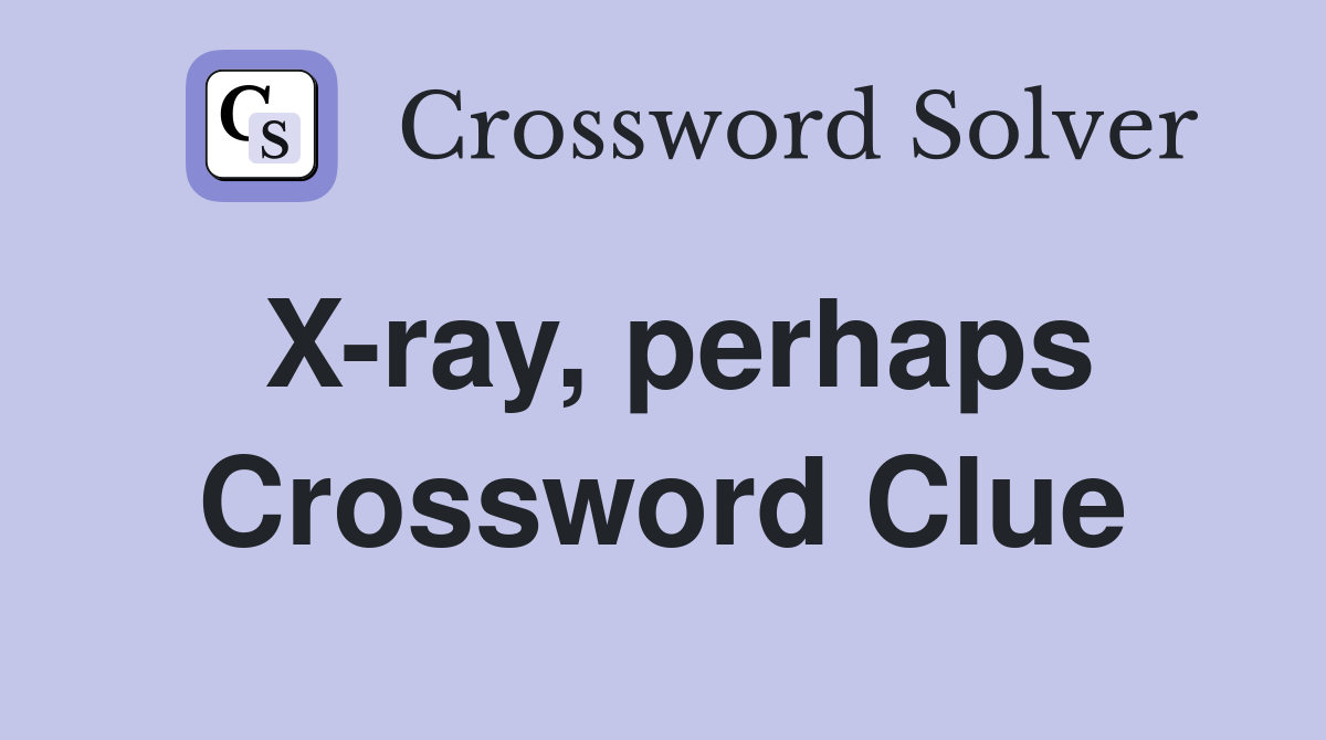 X-ray, perhaps Crossword Clue