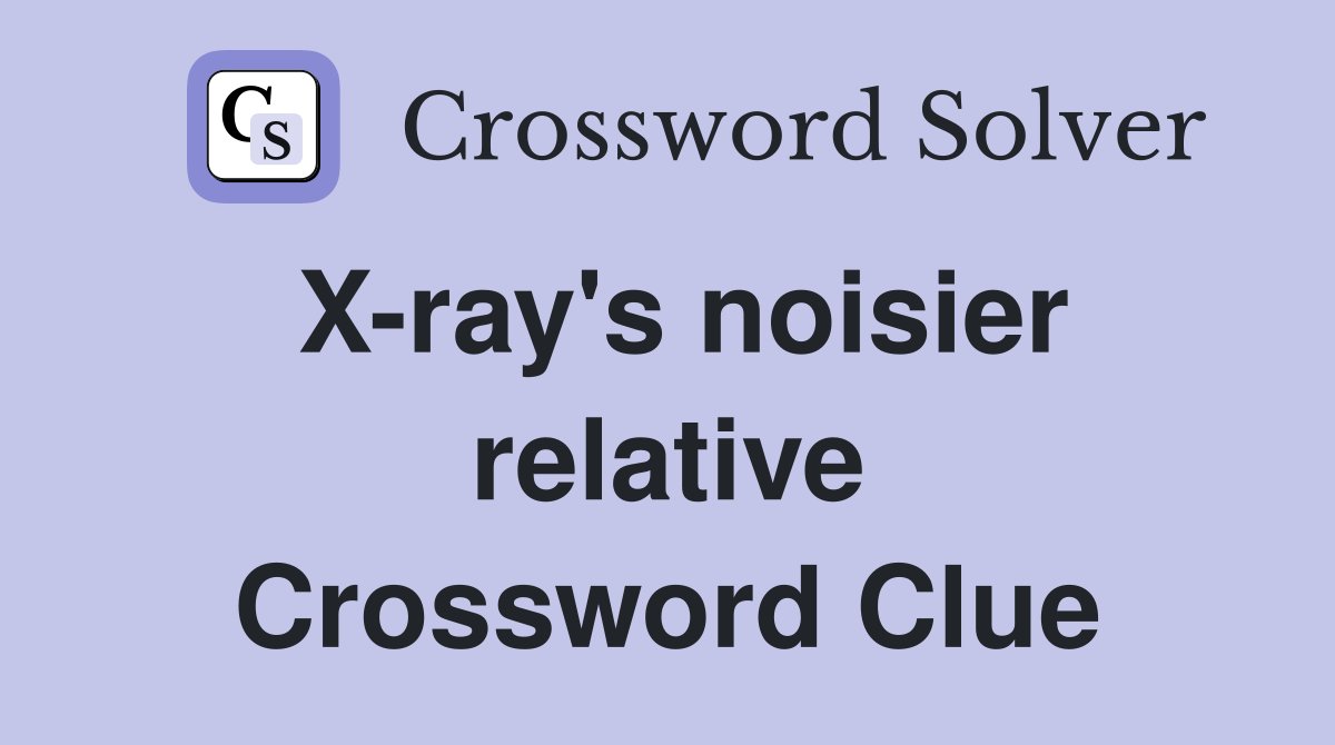 X-ray's noisier relative Crossword Clue