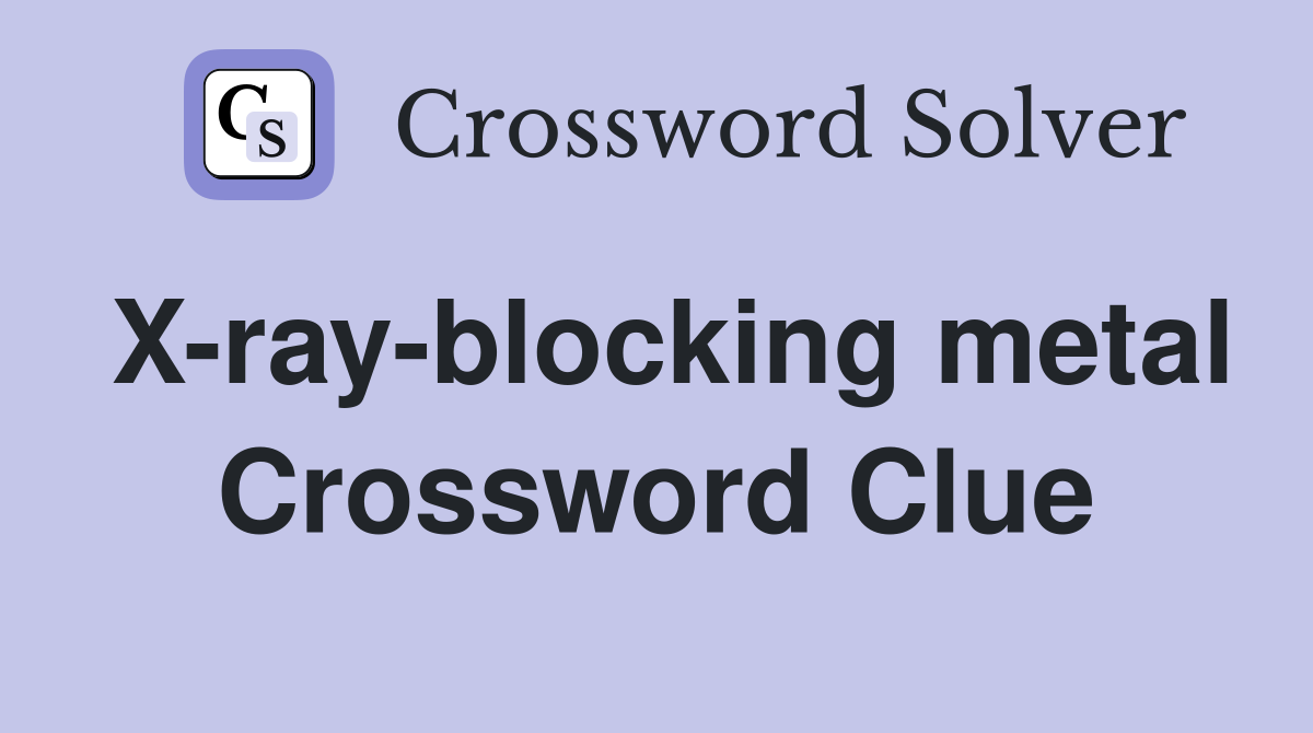 X-ray-blocking metal Crossword Clue