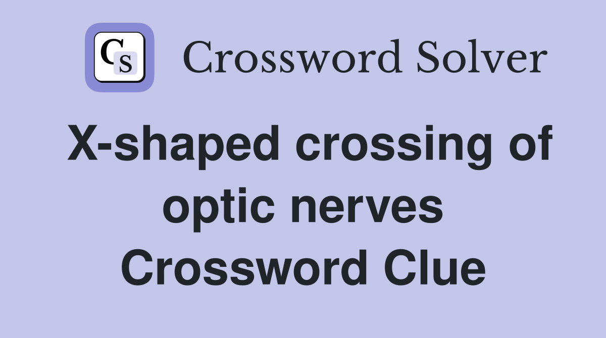 X-shaped crossing of optic nerves Crossword Clue