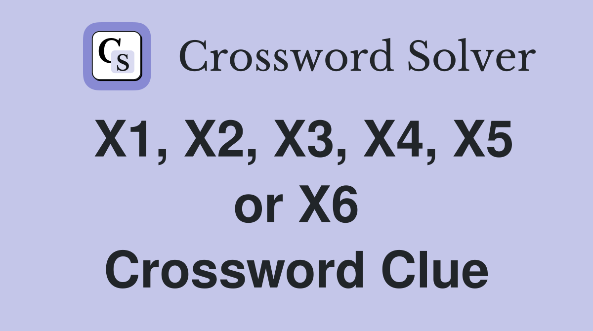 X1, X2, X3, X4, X5 or X6 Crossword Clue