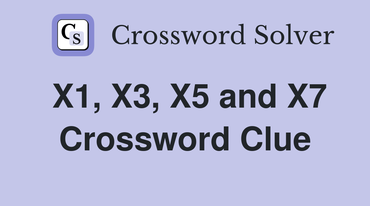 X1, X3, X5 and X7 Crossword Clue