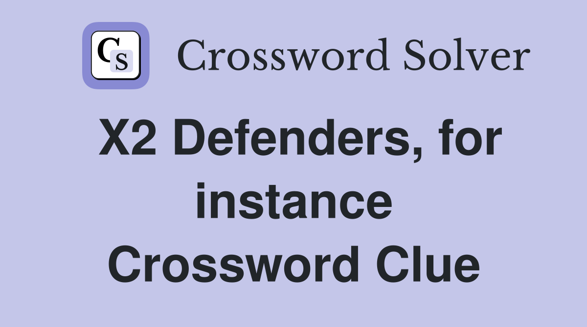 X2 Defenders, for instance Crossword Clue