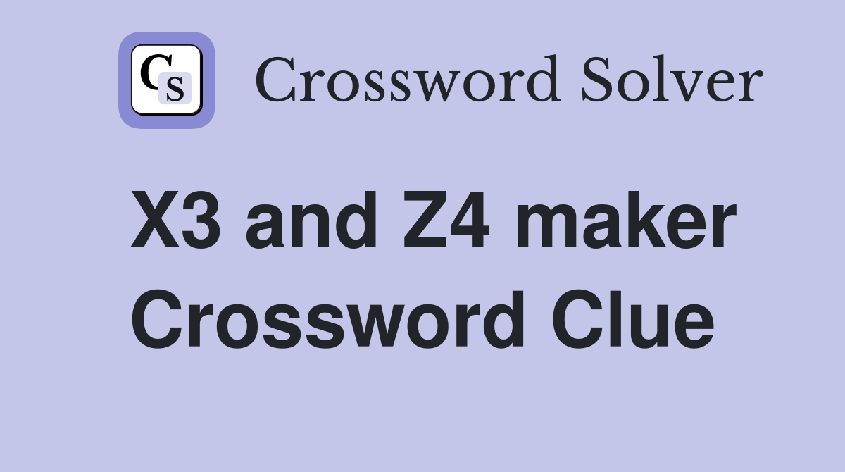 X3 and Z4 maker Crossword Clue