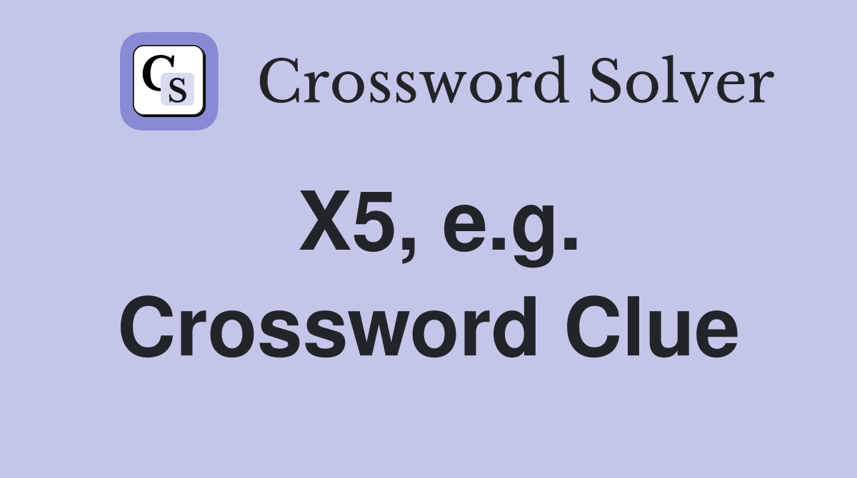X5, e.g. Crossword Clue