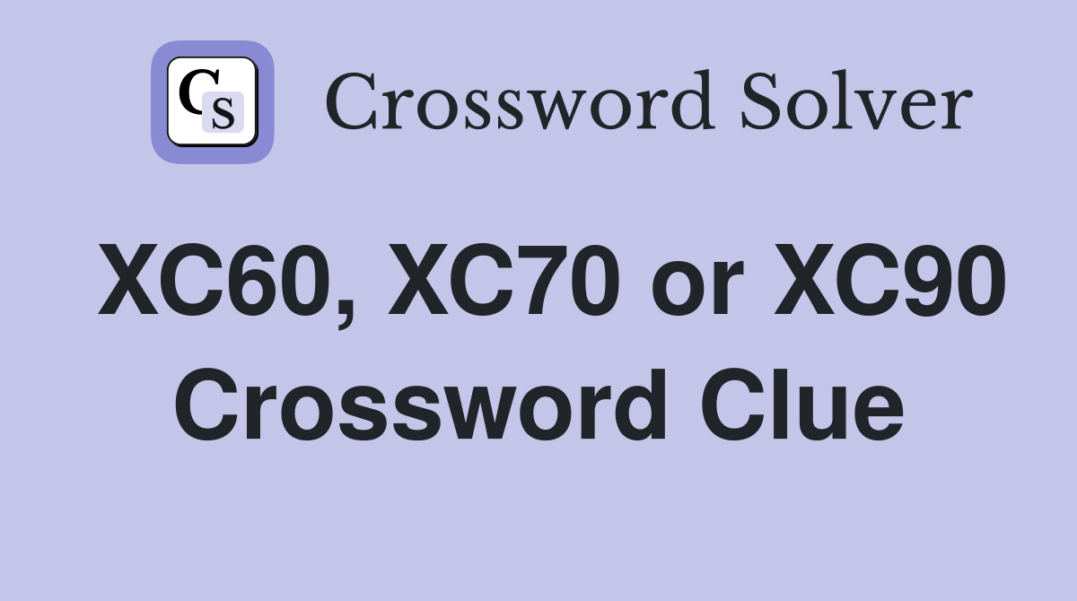XC60, XC70 or XC90 Crossword Clue