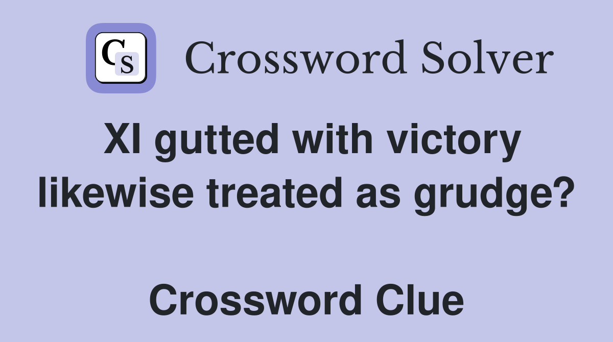 XI gutted with victory likewise treated as grudge?  Crossword Clue