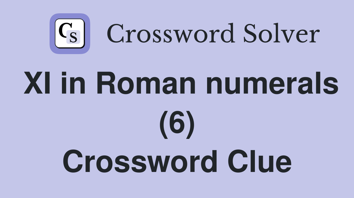 XI in Roman numerals (6) Crossword Clue