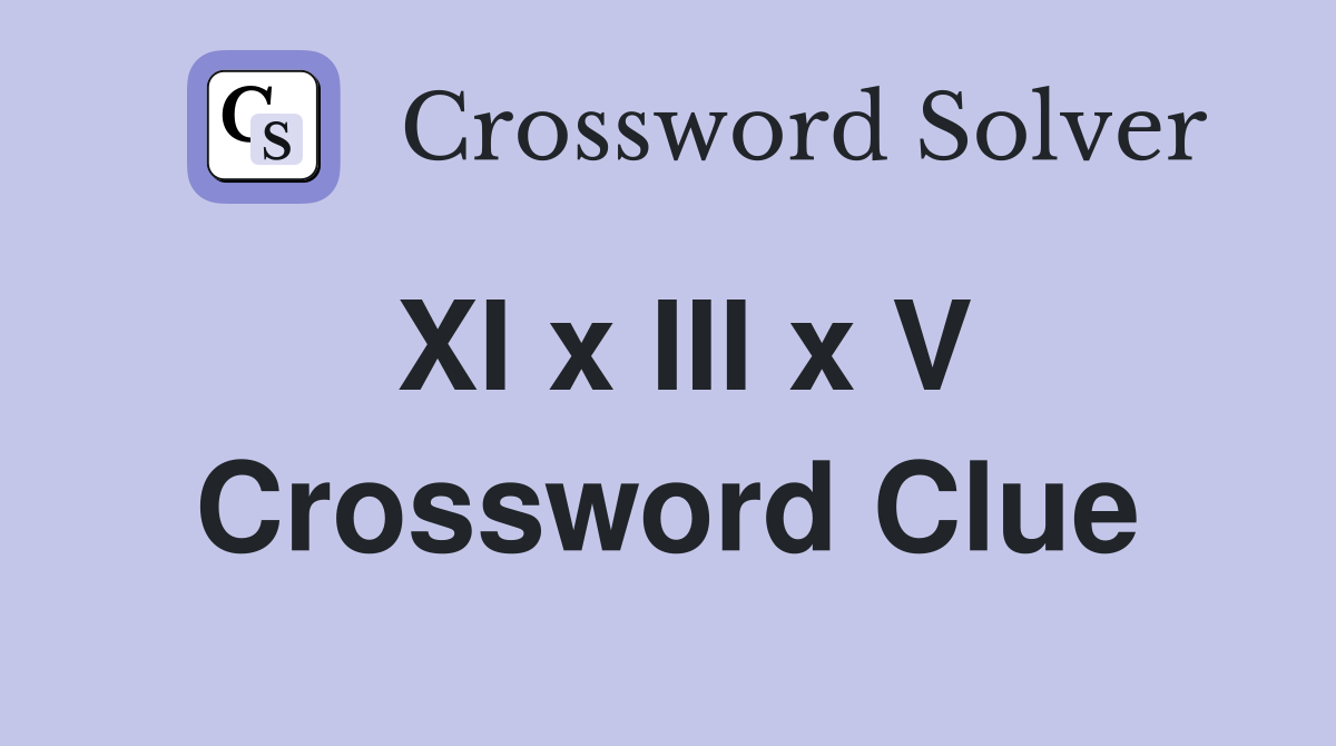 XI x III x V Crossword Clue