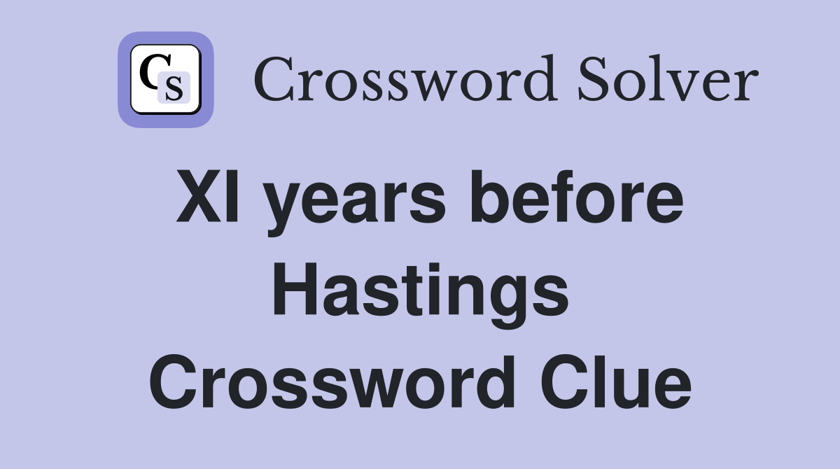 XI years before Hastings Crossword Clue