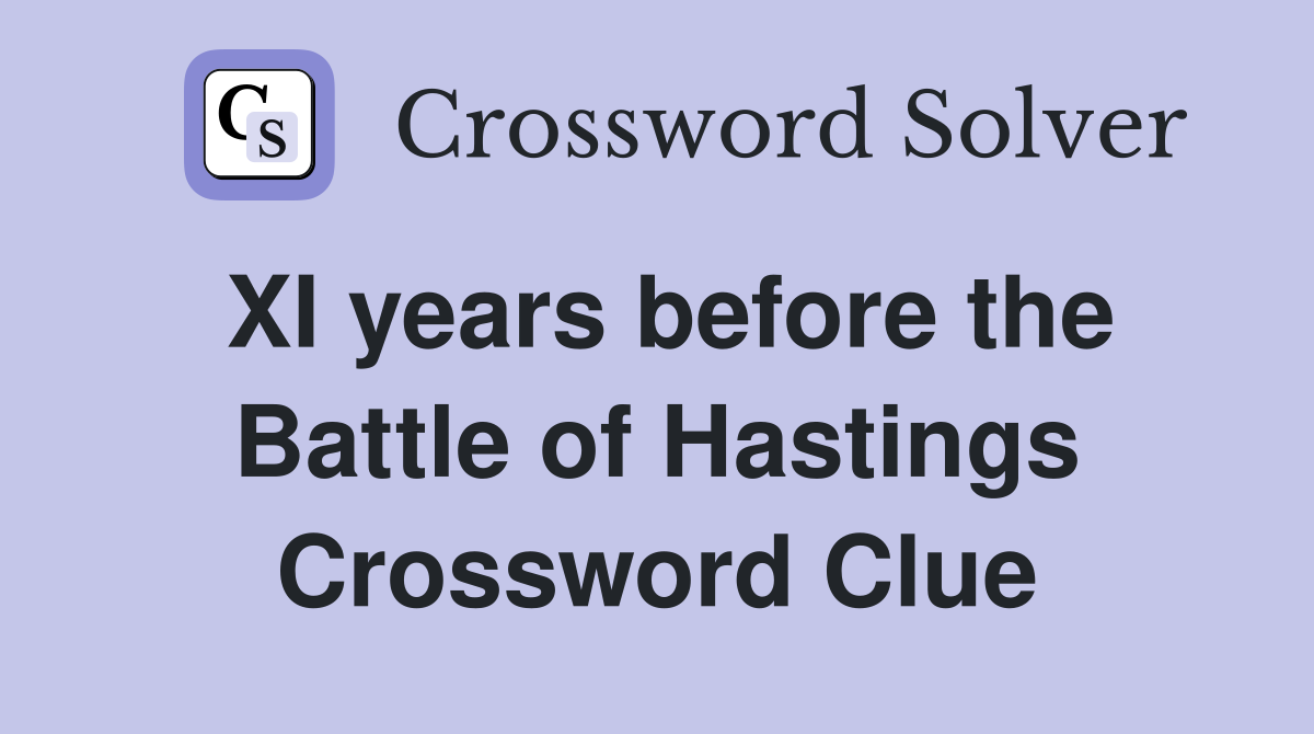 XI years before the Battle of Hastings Crossword Clue