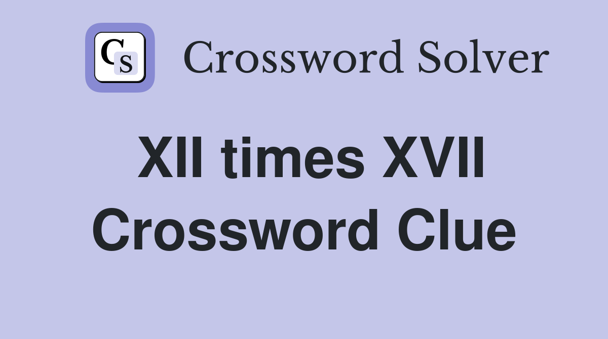 XII times XVII Crossword Clue