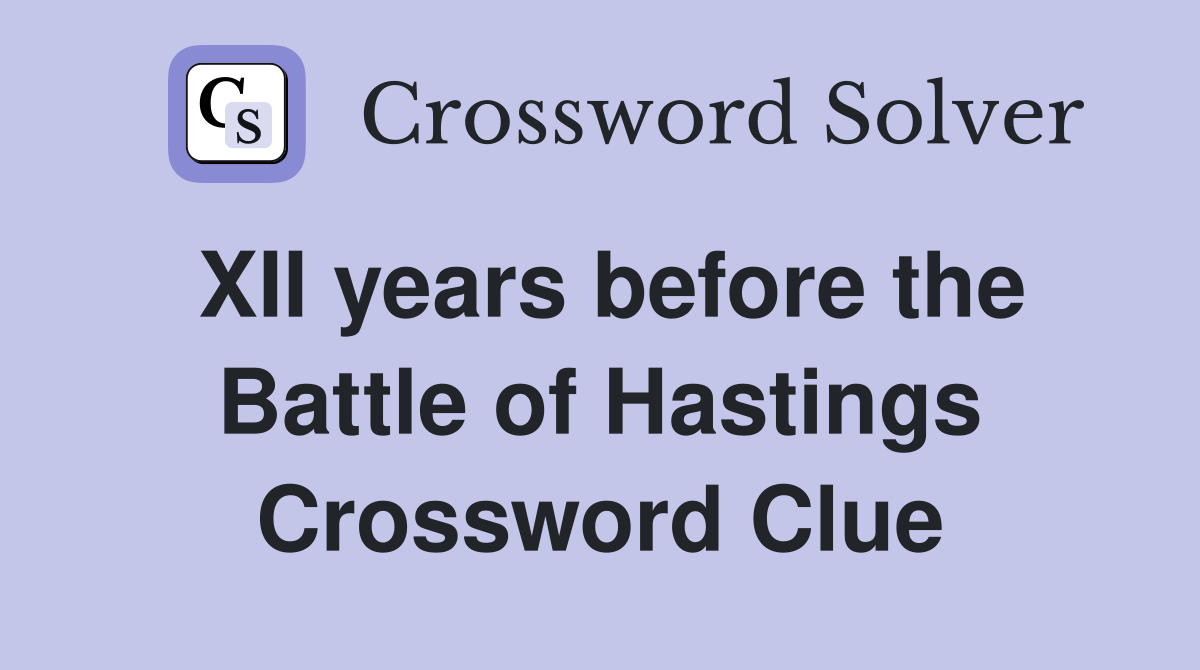 XII years before the Battle of Hastings Crossword Clue