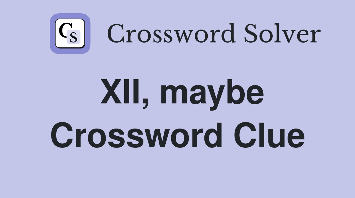 XII, maybe Crossword Clue