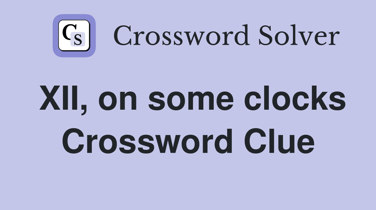 XII, on some clocks Crossword Clue