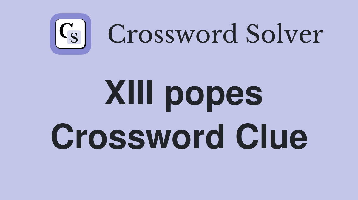 XIII popes Crossword Clue