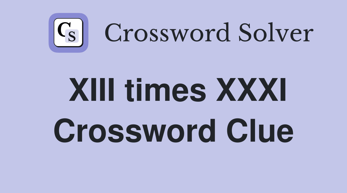 XIII times XXXI Crossword Clue