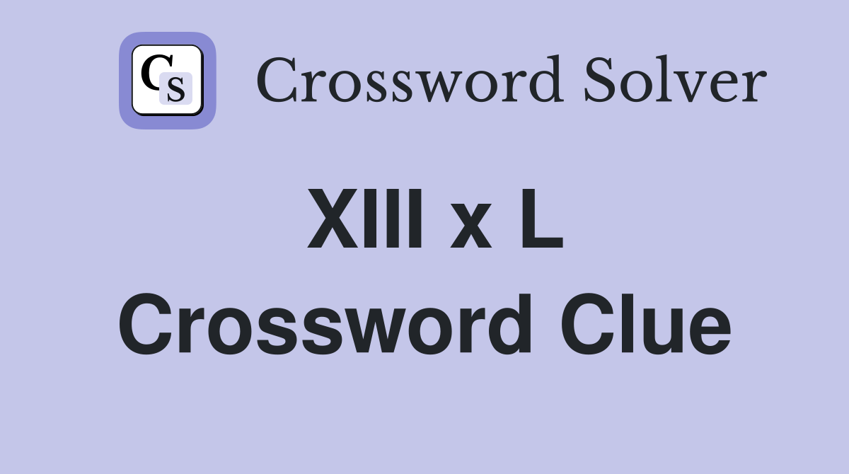XIII x L Crossword Clue