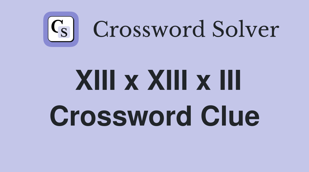 XIII x XIII x III Crossword Clue