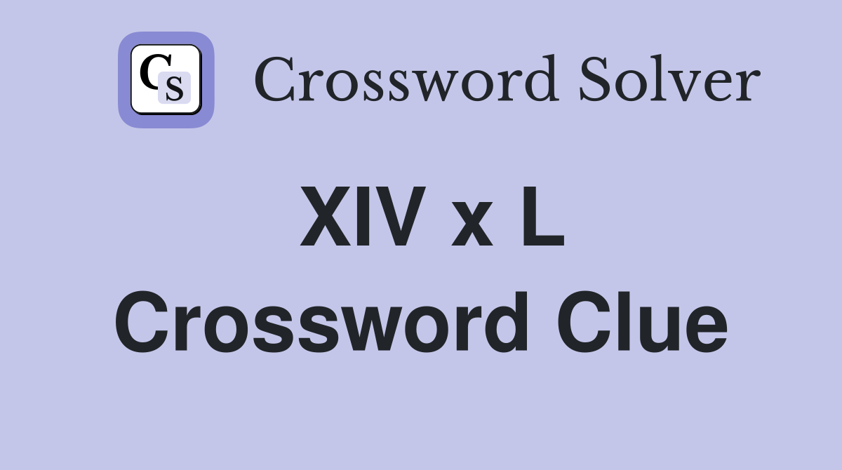 XIV x L Crossword Clue