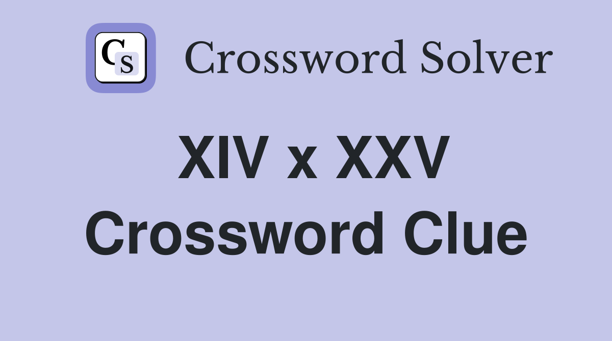 XIV x XXV Crossword Clue