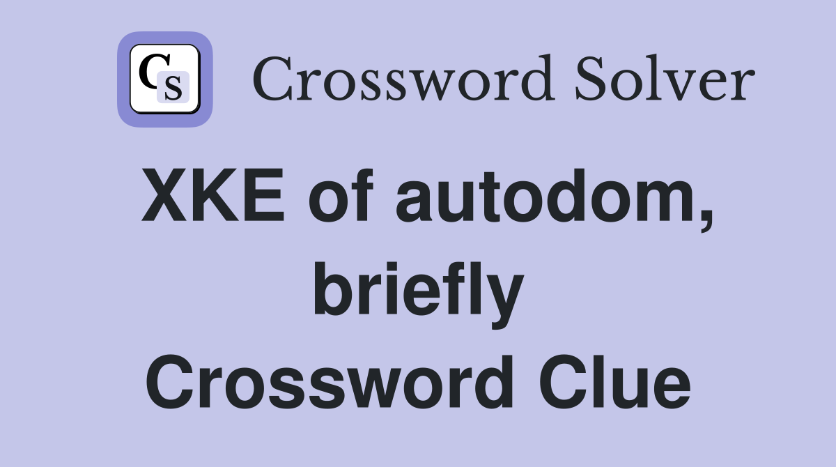XKE of autodom, briefly Crossword Clue