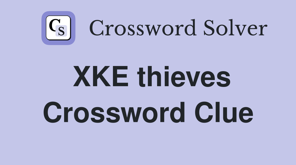 XKE thieves Crossword Clue