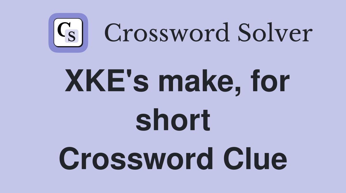 XKE's make, for short Crossword Clue