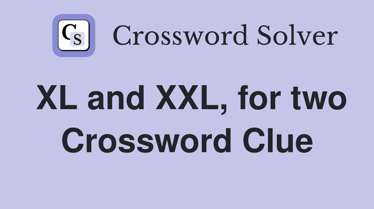 XL and XXL, for two Crossword Clue