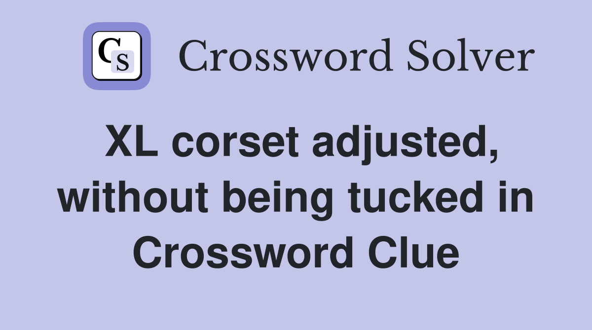 XL corset adjusted, without being tucked in Crossword Clue