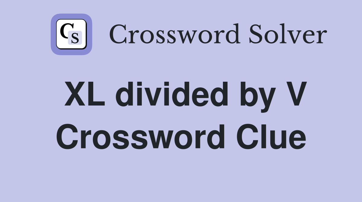 XL divided by V Crossword Clue