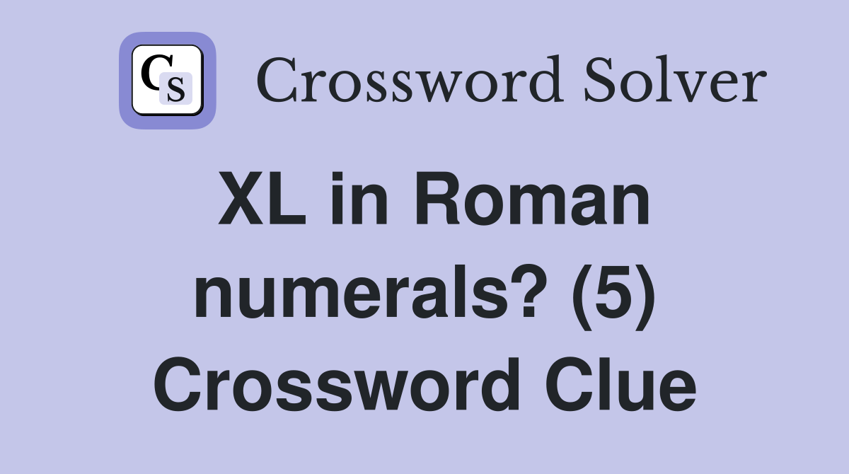 XL in Roman numerals? (5) Crossword Clue