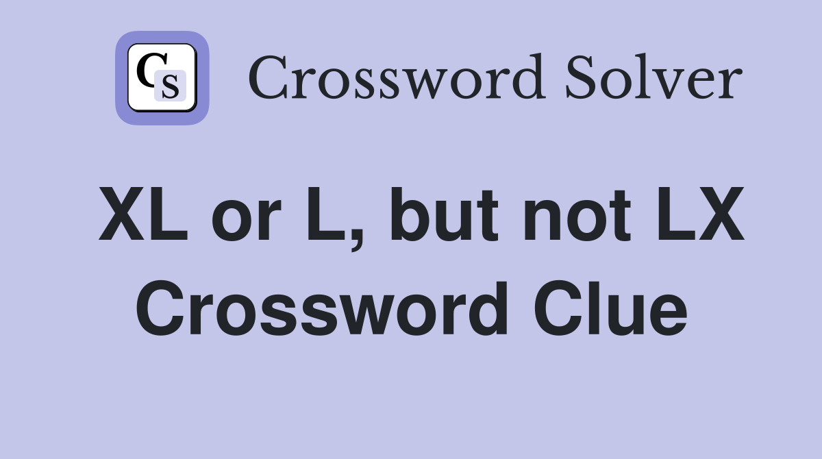 XL or L, but not LX Crossword Clue