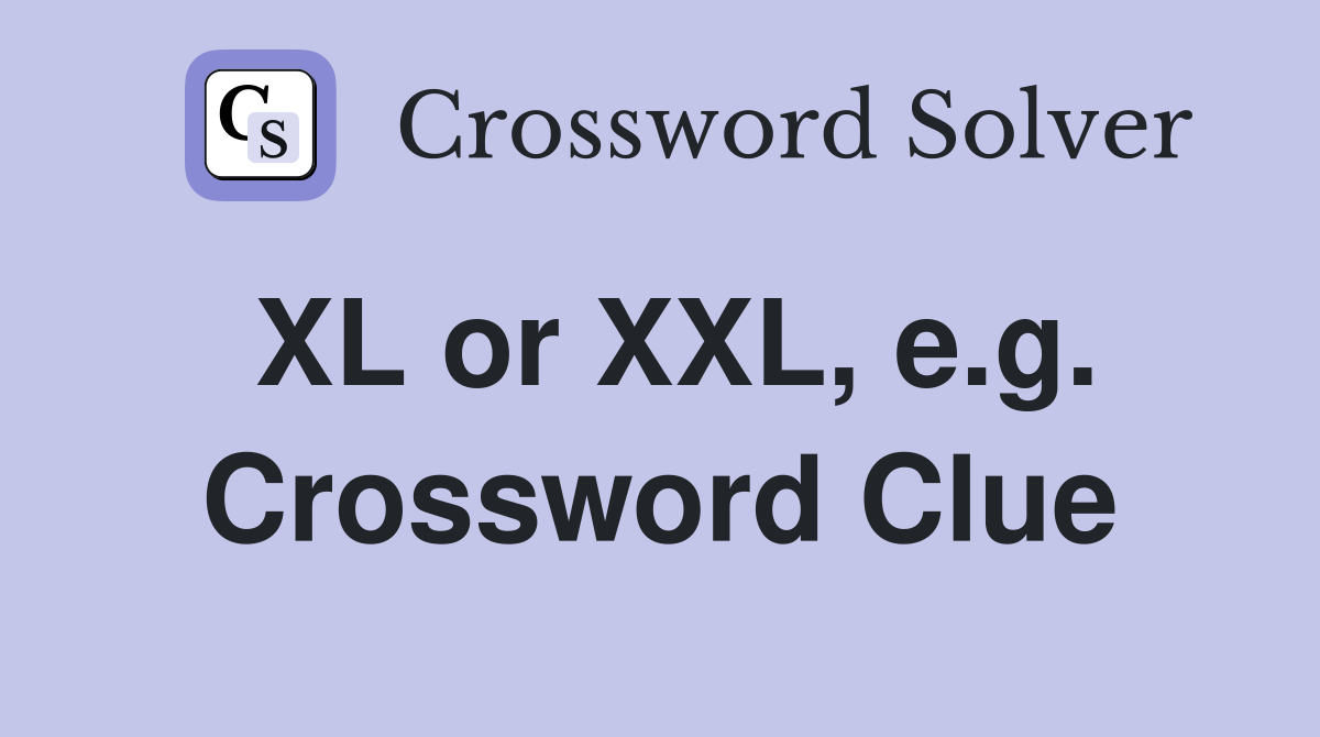 XL or XXL, e.g. Crossword Clue