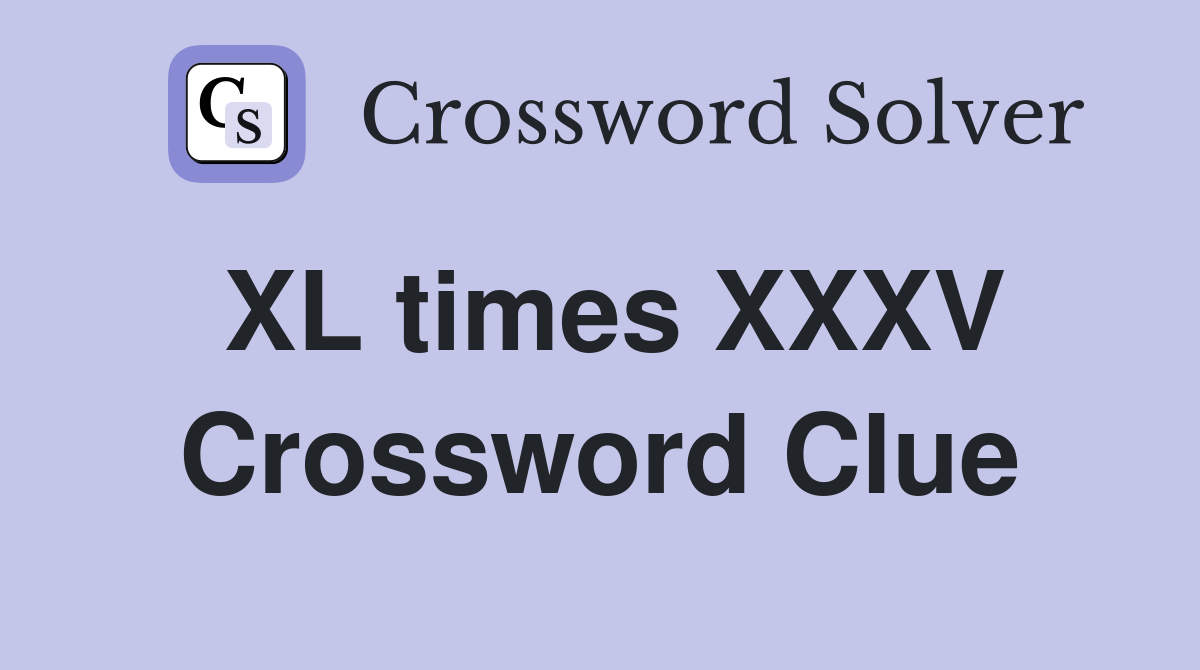 XL times XXXV Crossword Clue