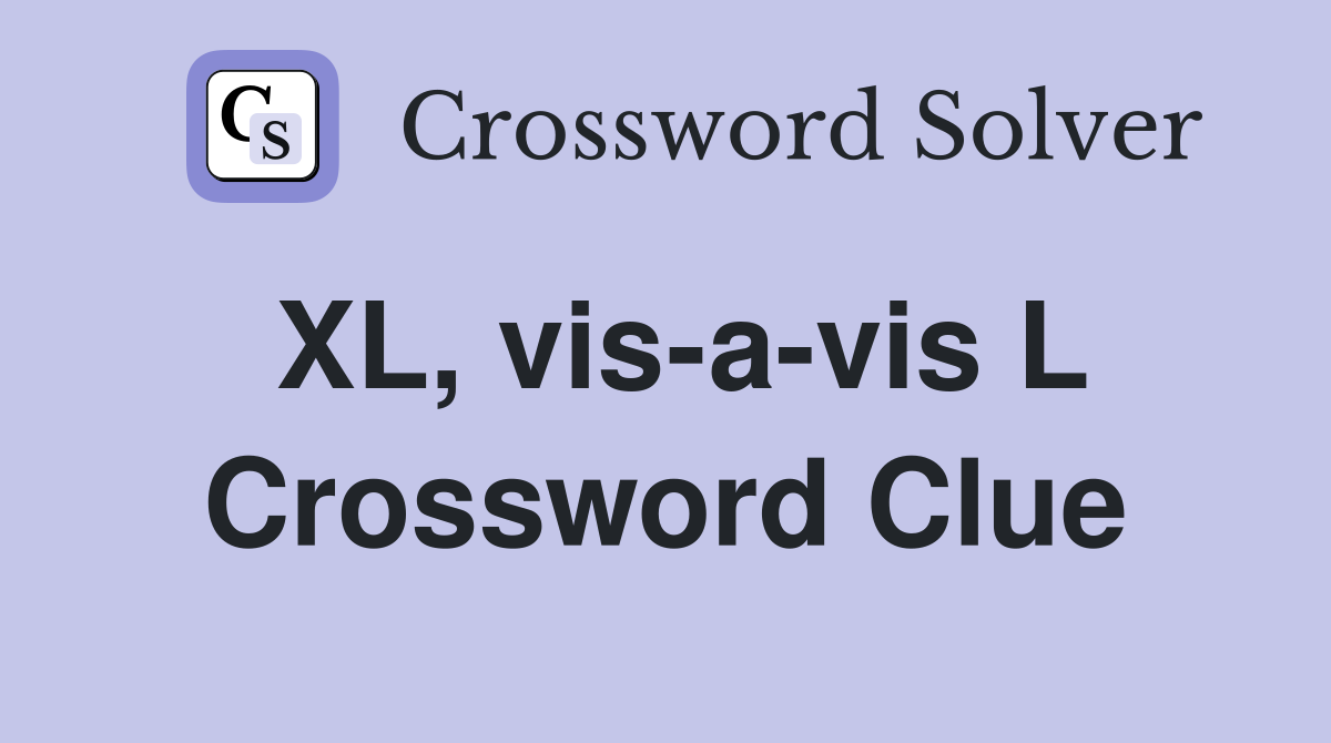 XL, vis-a-vis L Crossword Clue